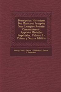 Description Historique Des Monnaies Frappees Sous L'Empire Romain Communement Appelees Medailles Imperiales, Volume 5 - Primary Source Edition