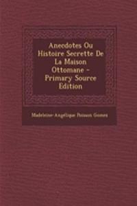 Anecdotes Ou Histoire Secrette De La Maison Ottomane - Primary Source Edition