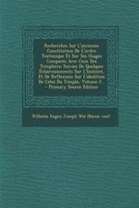 Recherches Sur L'ancienne Constitution De L'ordre Teutonique Et Sur Ses Usages Comparés Avec Ceux Des Templiers