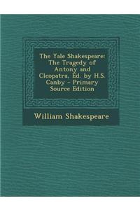 The Yale Shakespeare: The Tragedy of Antony and Cleopatra, Ed. by H.S. Canby