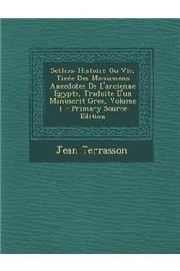 Sethos: Histoire Ou Vie, Tiree Des Monumens Anecdotes de L'Ancienne Egypte, Traduite D'Un Manuscrit Grec, Volume 1: Histoire Ou Vie, Tiree Des Monumens Anecdotes de L'Ancienne Egypte, Traduite D'Un Manuscrit Grec, Volume 1