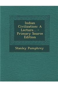 Indian Civilization: A Lecture...