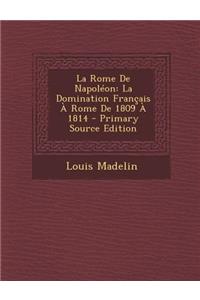 La Rome de Napoleon: La Domination Francais a Rome de 1809 a 1814