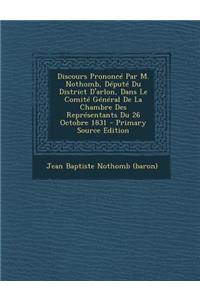 Discours Prononcé Par M. Nothomb, Député Du District D'arlon, Dans Le Comité Général De La Chambre Des Représentants Du 26 Octobre 1831