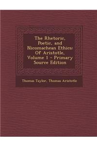 The Rhetoric, Poetic, and Nicomachean Ethics: Of Aristotle, Volume 1 - Primary Source Edition: Of Aristotle, Volume 1 - Primary Source Edition