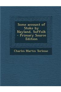 Some Account of Stoke by Nayland, Suffolk - Primary Source Edition