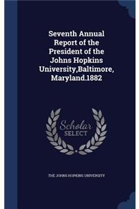 Seventh Annual Report of the President of the Johns Hopkins University, Baltimore, Maryland.1882