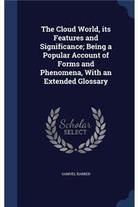 Cloud World, its Features and Significance; Being a Popular Account of Forms and Phenomena, With an Extended Glossary