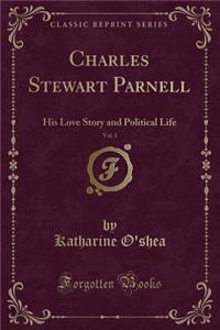 Charles Stewart Parnell, Vol. 1: His Love Story and Political Life (Classic Reprint)