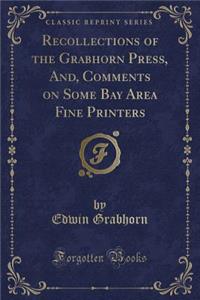 Recollections of the Grabhorn Press, And, Comments on Some Bay Area Fine Printers (Classic Reprint)