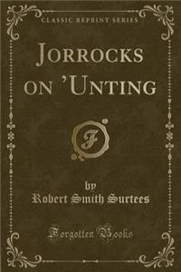 Jorrocks on 'unting (Classic Reprint)