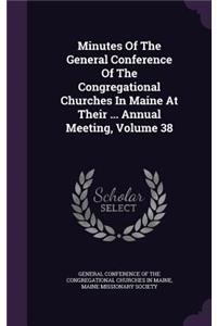 Minutes of the General Conference of the Congregational Churches in Maine at Their ... Annual Meeting, Volume 38