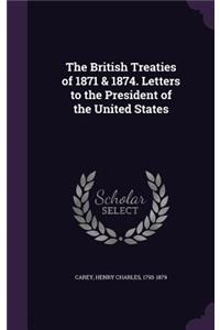 The British Treaties of 1871 & 1874. Letters to the President of the United States