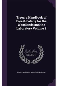Trees; a Handbook of Forest-botany for the Woodlands and the Laboratory Volume 2