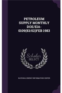 Petroleum Supply Monthly Doe/Eia-0109(83/02)Feb 1983