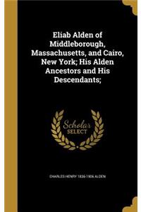 Eliab Alden of Middleborough, Massachusetts, and Cairo, New York; His Alden Ancestors and His Descendants;