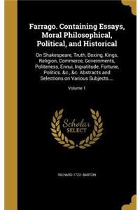 Farrago. Containing Essays, Moral Philosophical, Political, and Historical