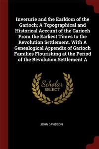 Inverurie and the Earldom of the Garioch; A Topographical and Historical Account of the Garioch From the Earliest Times to the Revolution Settlement. With A Genealogical Appendix of Garioch Families Flourishing at the Period of the Revolution Settl