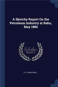 Sketchy Report On the Petroleum Industry at Baku, May 1886