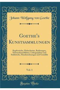 Goethe's Kunstsammlungen, Vol. 1: Kupferstiche, Holzschnitte, Radirungen, SchwarzkunstblÃ¤tter, Lithographien Und Stahlstiche, Handzeichnungen Und GemÃ¤lde (Classic Reprint)