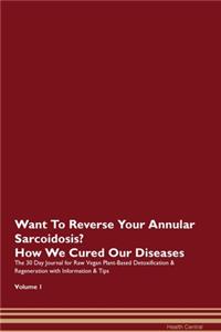 Want To Reverse Your Annular Sarcoidosis? How We Cured Our Diseases. The 30 Day Journal for Raw Vegan Plant-Based Detoxification & Regeneration with Information & Tips Volume 1