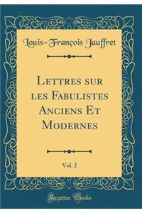 Lettres Sur Les Fabulistes Anciens Et Modernes, Vol. 2 (Classic Reprint)