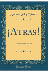 Â¡atras!: Comedia En Un Acto (Classic Reprint)