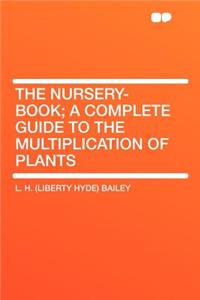 The Nursery-Book; A Complete Guide to the Multiplication of Plants