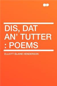 Dis, DAT An' Tutter