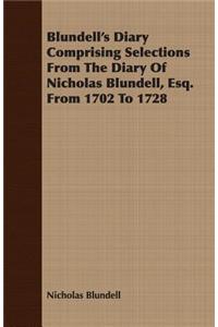 Blundell's Diary Comprising Selections From The Diary Of Nicholas Blundell, Esq. From 1702 To 1728