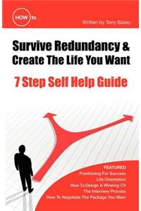 How to Survive Redundancy & Create the Life You Want: 7 Step Self Help Guide