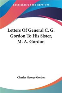 Letters Of General C. G. Gordon To His Sister, M. A. Gordon