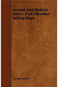 Ancient And Modern Ships - Part I Wooden Sailing-Ships.
