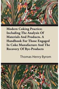 Modern Coking Practice; Including The Analysis Of Materials And Products. A Handbook For Those Engaged In Coke Manufacture And The Recovery Of Bye-Products