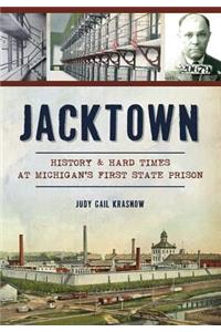 Jacktown: History & Hard Times at Michigan's First State Prison