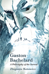 Gaston Bachelard: A Philosophy of the Surreal