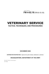 Field Manual FM 4-02.18 (FM 8-10-18) Veterinary Service Tactics, Techniques, and Procedures December 2004