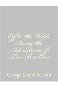 Off to the Wilds Being the Adventures of Two Brothers