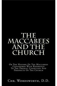 The Maccabees and the Church: Or the History of the Maccabees Considered with Reference to the Present Condition and Prospects of the Church