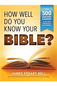 How Well Do You Know Your Bible?: Over 500 Questions and Answers to Test Your Knowledge of the Good Book