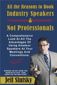 All the Reasons to Book Industry Speakers and Not Professionals: A Comprehensive Look at All the Advantages in Using Amateur Speakers at Your Meetings and Conventions.