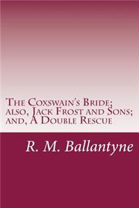 Coxswain's Bride; also, Jack Frost and Sons; and, A Double Rescue