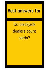 Best answers for Do blackjack dealers count cards?
