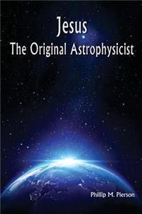 Jesus The Original Astrophysicist