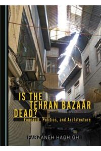 Is the Tehran Bazaar Dead? Foucault, Politics, and Architecture