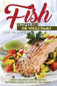 Fish Recipes for the Whole Family: Simply Delicious Fish Cookbook Featuring Simple to Follow Fish Recipes