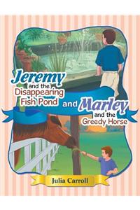 Jeremy and the Disappearing Fish Pond and Marley and the Greedy Horse