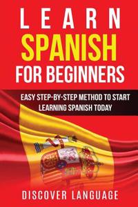 Spanish: Learn Spanish for Beginners - Easy Step-By-Step Method to Start Learning Spanish Today