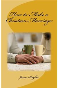 How to Make a Christian Marriage