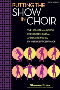 Putting the Show in Choir: The Ultimate Handbook for Your Rehearsal and Performance